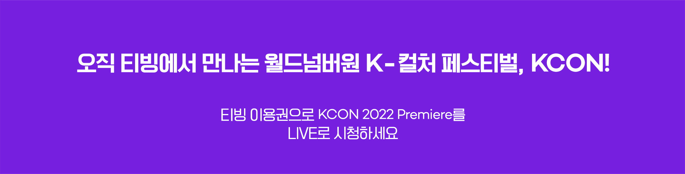 오직 티빙에서 만나는 월드넘버원 K-컬처 페스티벌,KCON! 티빙이용권으로 KCON2022 Premiere를 Live로 시청하세요.